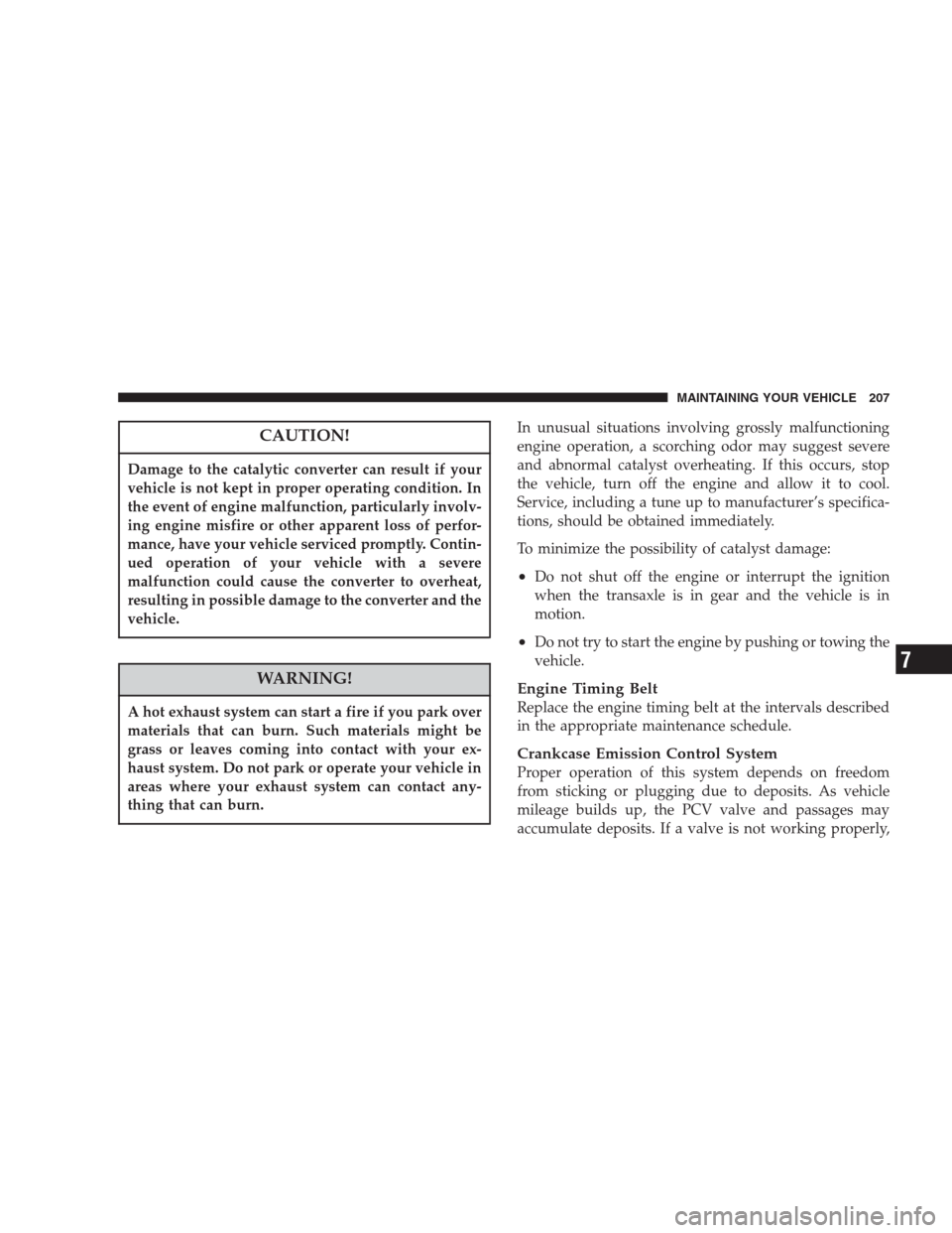 CHRYSLER 300 M 2004 1.G Owners Manual CAUTION!
Damage to the catalytic converter can result if your
vehicle is not kept in proper operating condition. In
the event of engine malfunction, particularly involv-
ing engine misfire or other ap CHRYSLER 300 M 2004 1.G Owners Manual CAUTION!
Damage to the catalytic converter can result if your
vehicle is not kept in proper operating condition. In
the event of engine malfunction, particularly involv-
ing engine misfire or other ap