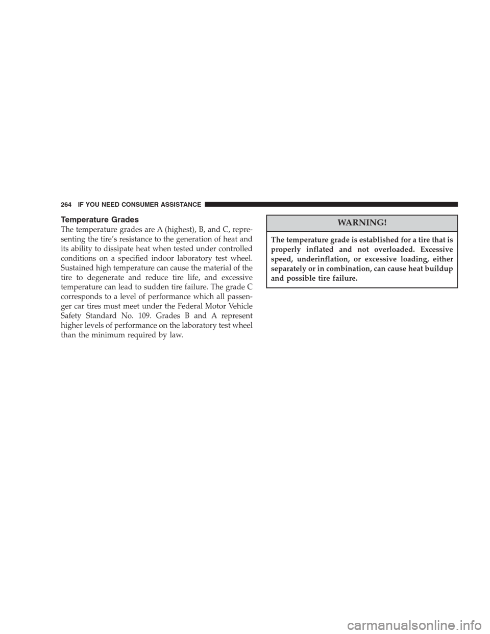 CHRYSLER 300 M 2004 1.G Owners Manual Temperature Grades
The temperature grades are A (highest), B, and C, repre-
senting the tire’s resistance to the generation of heat and
its ability to dissipate heat when tested under controlled
con