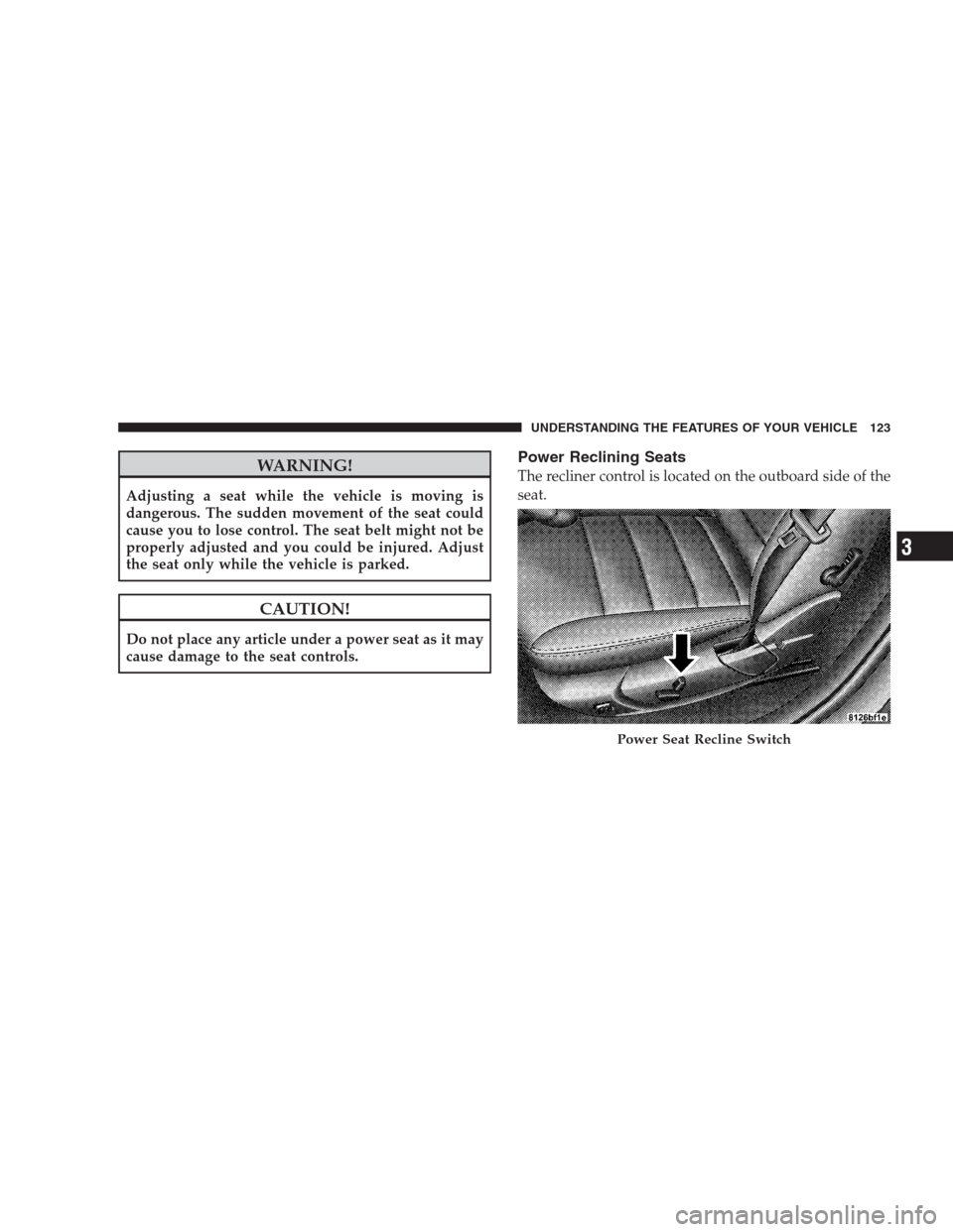 CHRYSLER 300 SRT 2009 1.G Owners Manual WARNING!
Adjusting a seat while the vehicle is moving is
dangerous. The sudden movement of the seat could
cause you to lose control. The seat belt might not be
properly adjusted and you could be injur