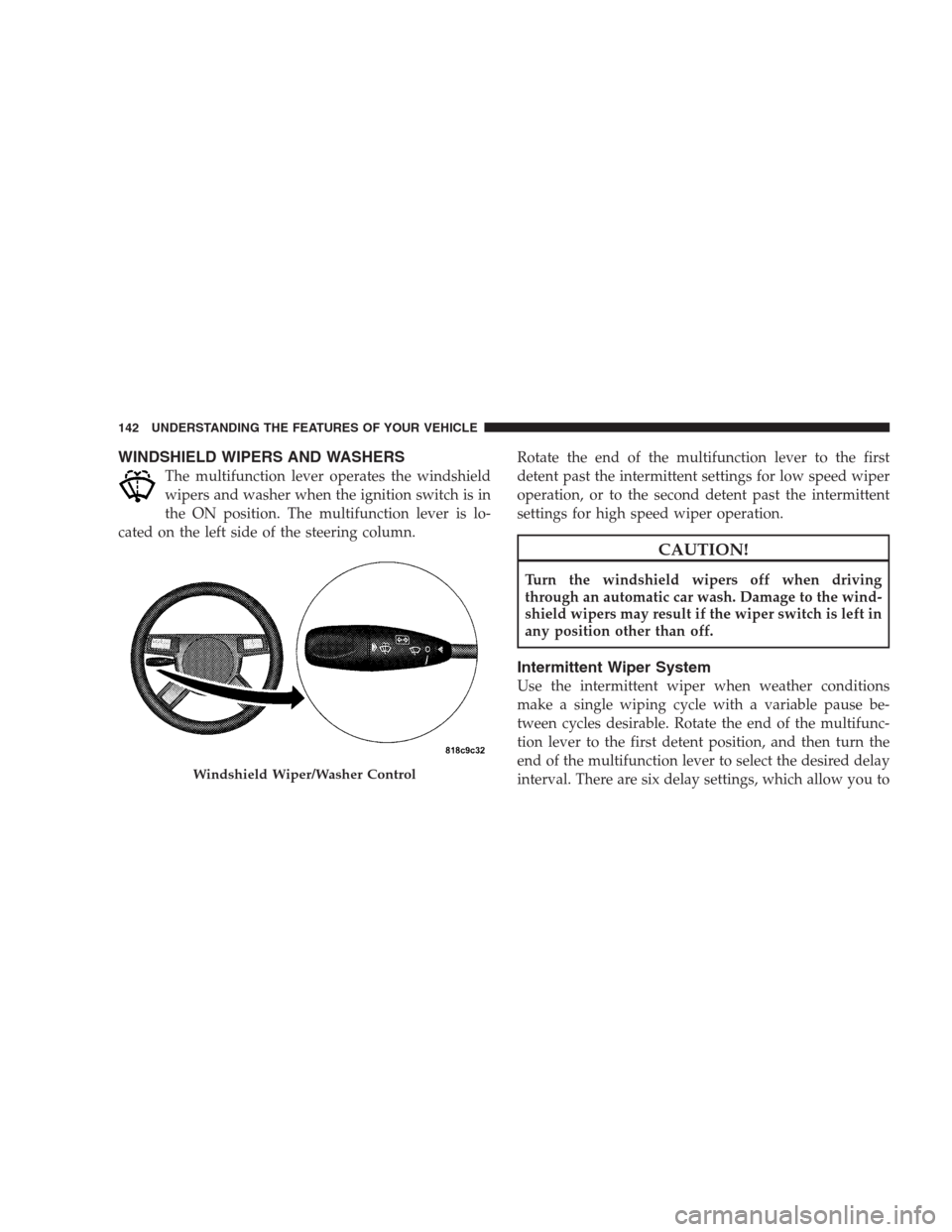 CHRYSLER 300 SRT 2009 1.G Owners Manual WINDSHIELD WIPERS AND WASHERS
The multifunction lever operates the windshield
wipers and washer when the ignition switch is in
the ON position. The multifunction lever is lo-
cated on the left side of