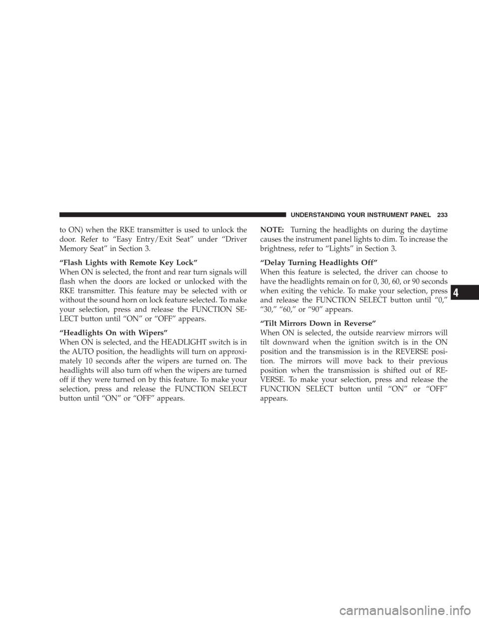 CHRYSLER 300 SRT 2009 1.G Owners Manual to ON) when the RKE transmitter is used to unlock the
door. Refer to “Easy Entry/Exit Seat” under “Driver
Memory Seat” in Section 3.
“Flash Lights with Remote Key Lock”
When ON is selected
