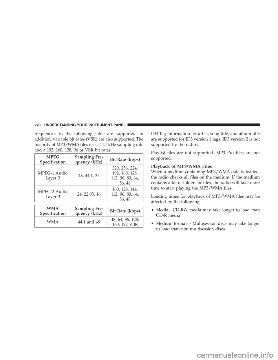 CHRYSLER 300 SRT 2009 1.G Owners Manual frequencies in the following table are supported. In
addition, variable bit rates (VBR) are also supported. The
majority of MP3/WMA files use a 44.1 kHz sampling rate
and a 192, 160, 128, 96 or VBR bi CHRYSLER 300 SRT 2009 1.G Owners Manual frequencies in the following table are supported. In
addition, variable bit rates (VBR) are also supported. The
majority of MP3/WMA files use a 44.1 kHz sampling rate
and a 192, 160, 128, 96 or VBR bi