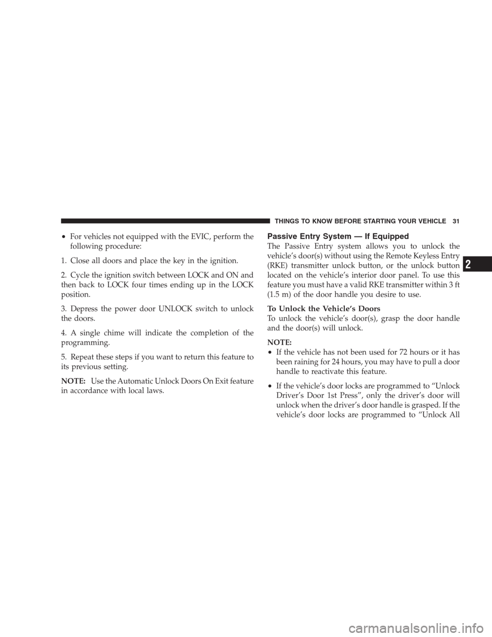 CHRYSLER 300 SRT 2009 1.G Owners Manual •For vehicles not equipped with the EVIC, perform the
following procedure:
1. Close all doors and place the key in the ignition.
2. Cycle the ignition switch between LOCK and ON and
then back to LOC