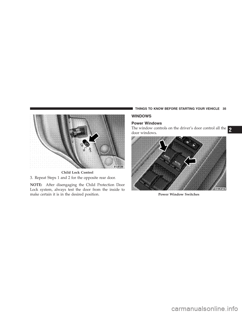 CHRYSLER 300 SRT 2009 1.G Owners Manual 3. Repeat Steps 1 and 2 for the opposite rear door.
NOTE:After disengaging the Child Protection Door
Lock system, always test the door from the inside to
make certain it is in the desired position.
WI