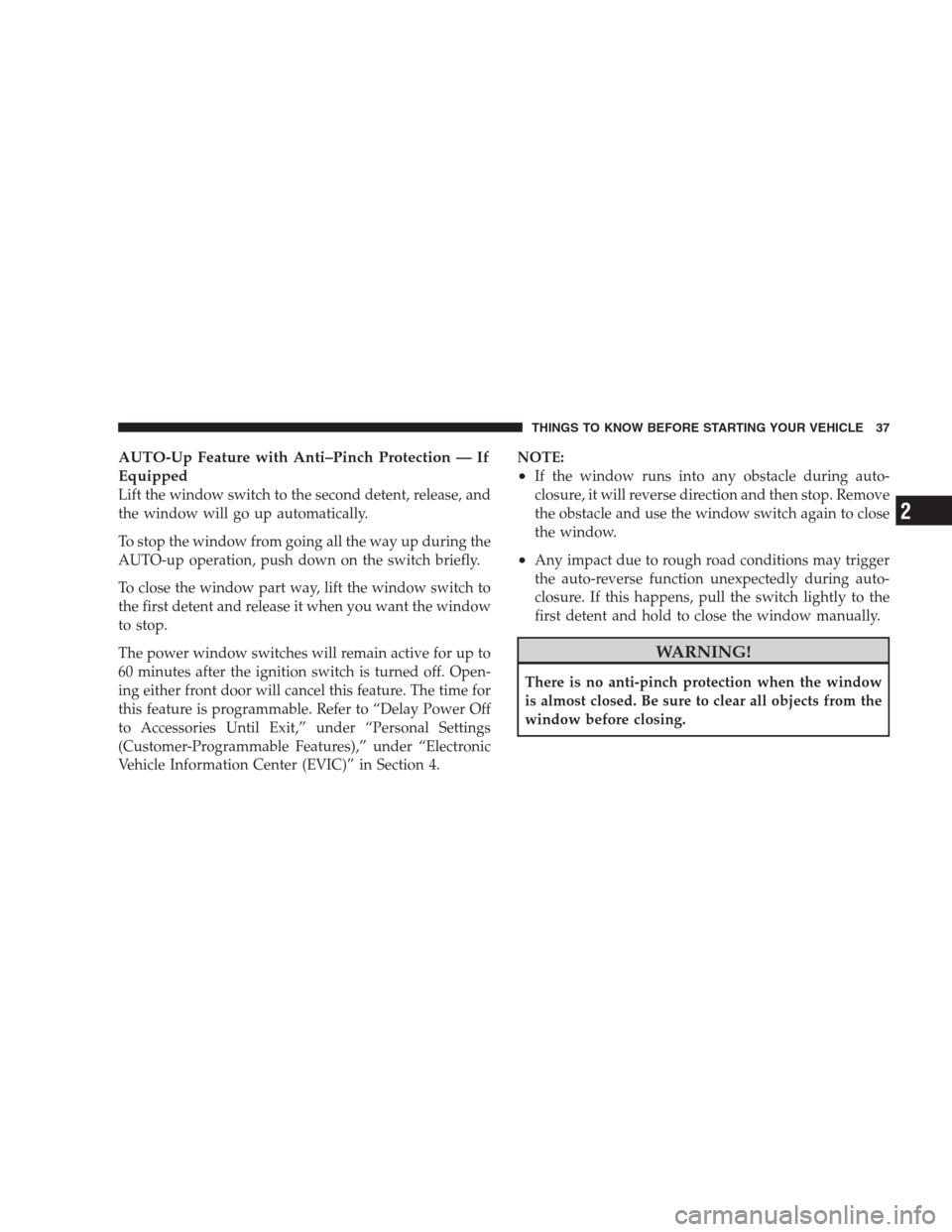 CHRYSLER 300 SRT 2009 1.G Owners Manual AUTO-Up Feature with Anti–Pinch Protection — If
Equipped
Lift the window switch to the second detent, release, and
the window will go up automatically.
To stop the window from going all the way up
