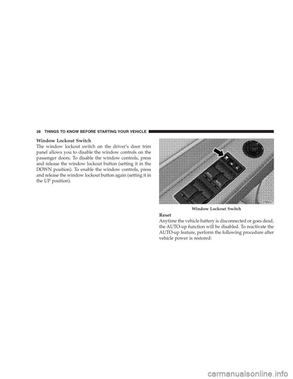 CHRYSLER 300 SRT 2009 1.G Owners Manual Window Lockout Switch
The window lockout switch on the driver’s door trim
panel allows you to disable the window controls on the
passenger doors. To disable the window controls, press
and release th