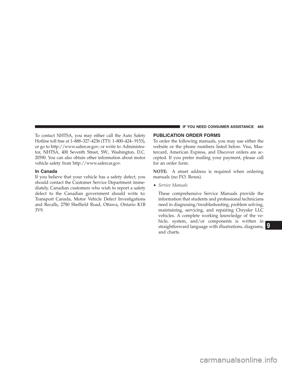 CHRYSLER 300 SRT 2009 1.G Owners Manual To contact NHTSA, you may either call the Auto Safety
Hotline toll free at 1–888–327–4236 (TTY: 1–800–424– 9153),
or go to http://www.safercar.gov; or write to: Administra-
tor, NHTSA, 400