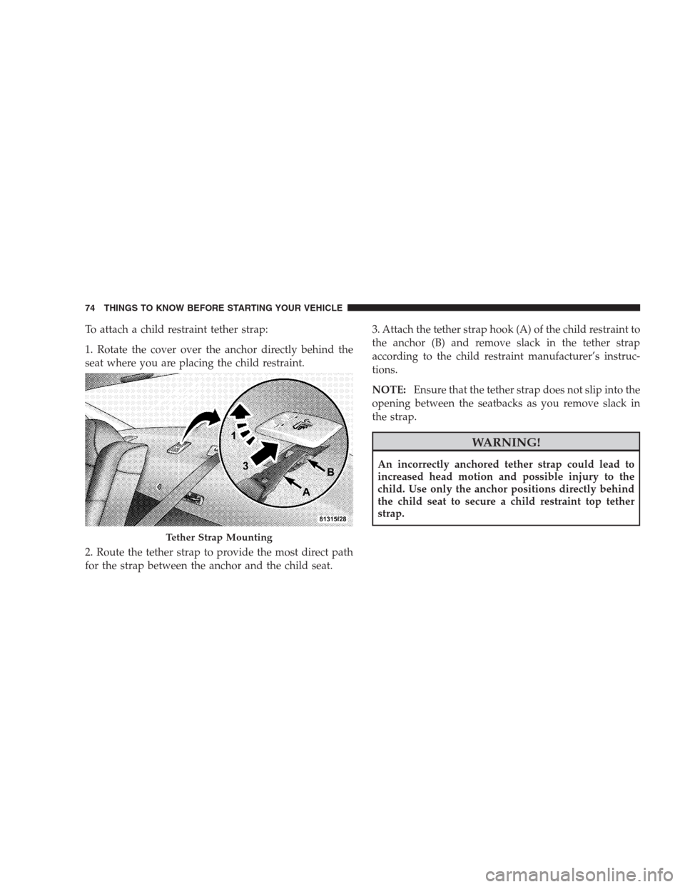 CHRYSLER 300 SRT 2009 1.G Owners Manual To attach a child restraint tether strap:
1. Rotate the cover over the anchor directly behind the
seat where you are placing the child restraint.
2. Route the tether strap to provide the most direct p