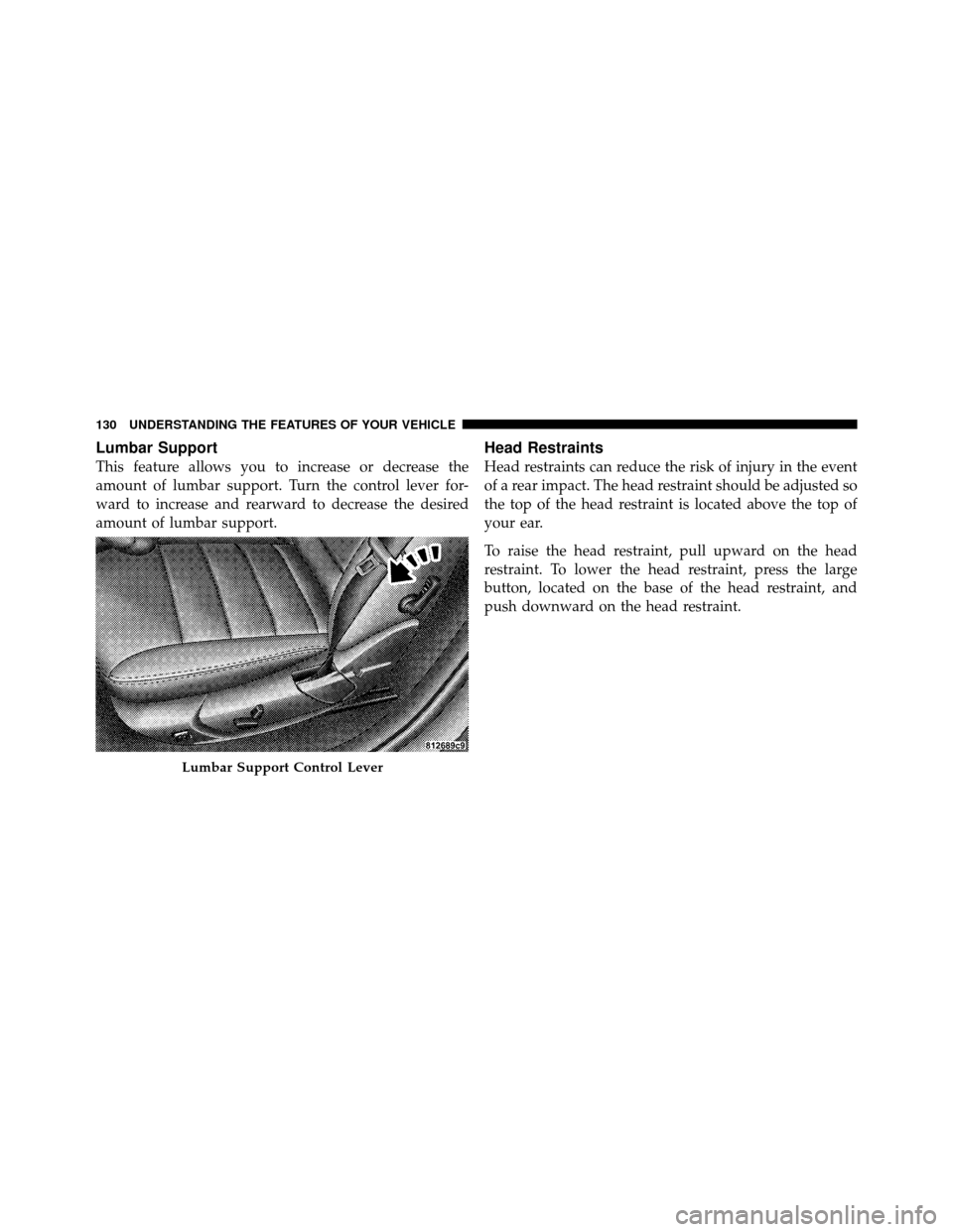 CHRYSLER 300 SRT 2010 1.G Owners Manual Lumbar Support
This feature allows you to increase or decrease the
amount of lumbar support. Turn the control lever for-
ward to increase and rearward to decrease the desired
amount of lumbar support.