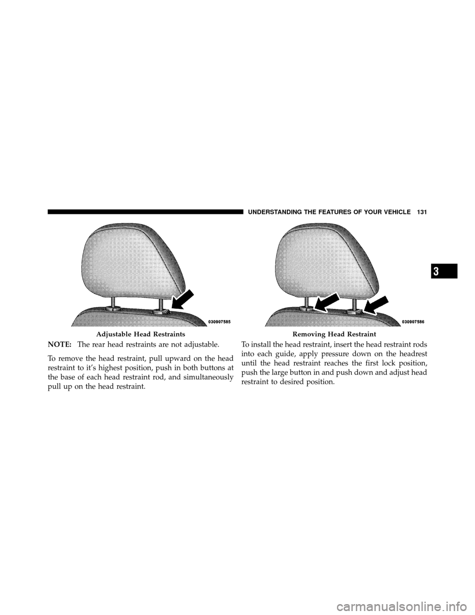 CHRYSLER 300 SRT 2010 1.G Owners Manual NOTE:The rear head restraints are not adjustable.
To remove the head restraint, pull upward on the head
restraint to it’s highest position, push in both buttons at
the base of each head restraint ro
