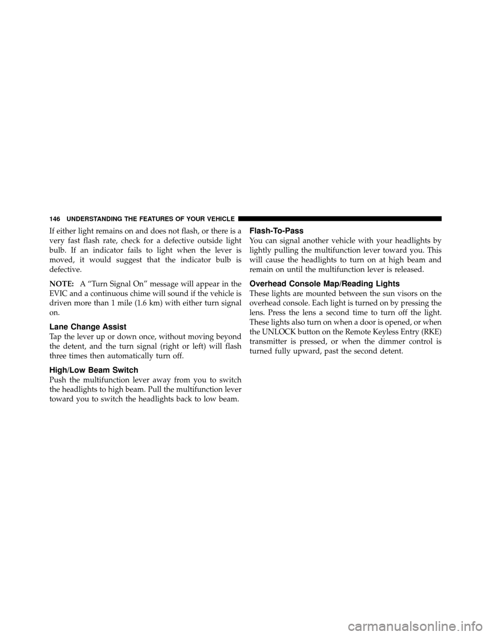 CHRYSLER 300 SRT 2010 1.G Owners Manual If either light remains on and does not flash, or there is a
very fast flash rate, check for a defective outside light
bulb. If an indicator fails to light when the lever is
moved, it would suggest th CHRYSLER 300 SRT 2010 1.G Owners Manual If either light remains on and does not flash, or there is a
very fast flash rate, check for a defective outside light
bulb. If an indicator fails to light when the lever is
moved, it would suggest th