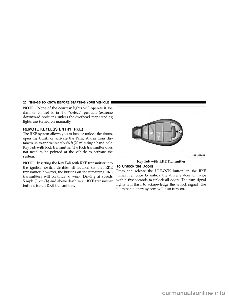CHRYSLER 300 SRT 2010 1.G Owners Manual NOTE:None of the courtesy lights will operate if the
dimmer control is in the “defeat” position (extreme
downward position), unless the overhead map/reading
lights are turned on manually.
REMOTE K