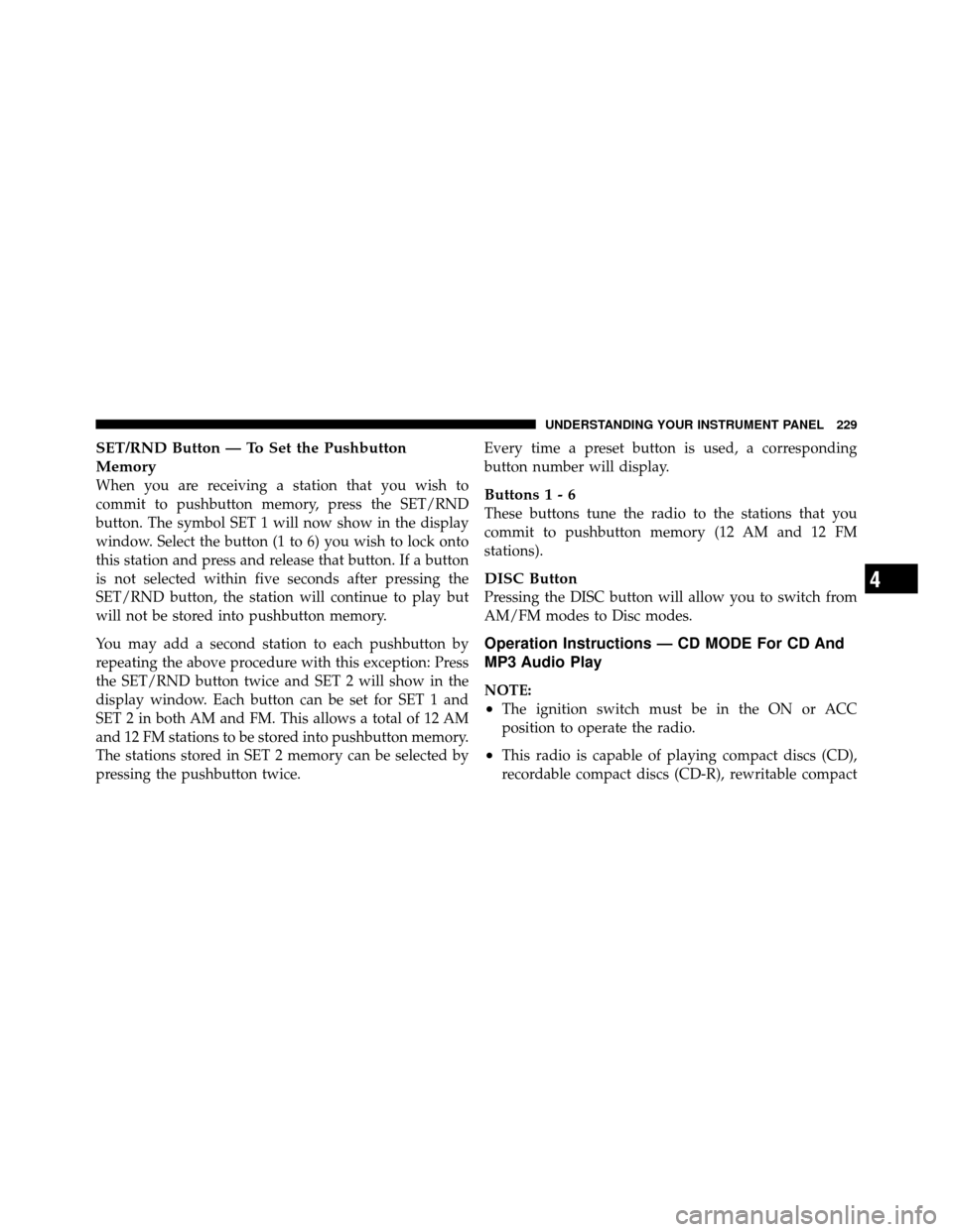 CHRYSLER 300 SRT 2010 1.G Owners Manual SET/RND Button — To Set the Pushbutton
Memory
When you are receiving a station that you wish to
commit to pushbutton memory, press the SET/RND
button. The symbol SET 1 will now show in the display
w