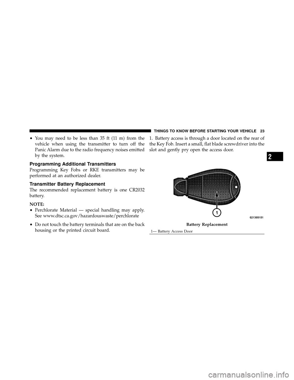 CHRYSLER 300 SRT 2010 1.G Owners Manual •You may need to be less than 35 ft (11 m) from the
vehicle when using the transmitter to turn off the
Panic Alarm due to the radio frequency noises emitted
by the system.
Programming Additional Tra