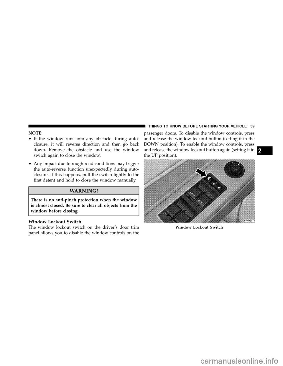 CHRYSLER 300 SRT 2010 1.G Owners Manual NOTE:
•If the window runs into any obstacle during auto-
closure, it will reverse direction and then go back
down. Remove the obstacle and use the window
switch again to close the window.
•Any imp