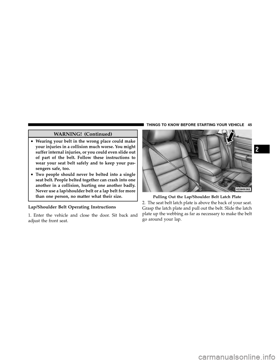 CHRYSLER 300 SRT 2010 1.G Owners Manual WARNING! (Continued)
•Wearing your belt in the wrong place could make
your injuries in a collision much worse. You might
suffer internal injuries, or you could even slide out
of part of the belt. Fo