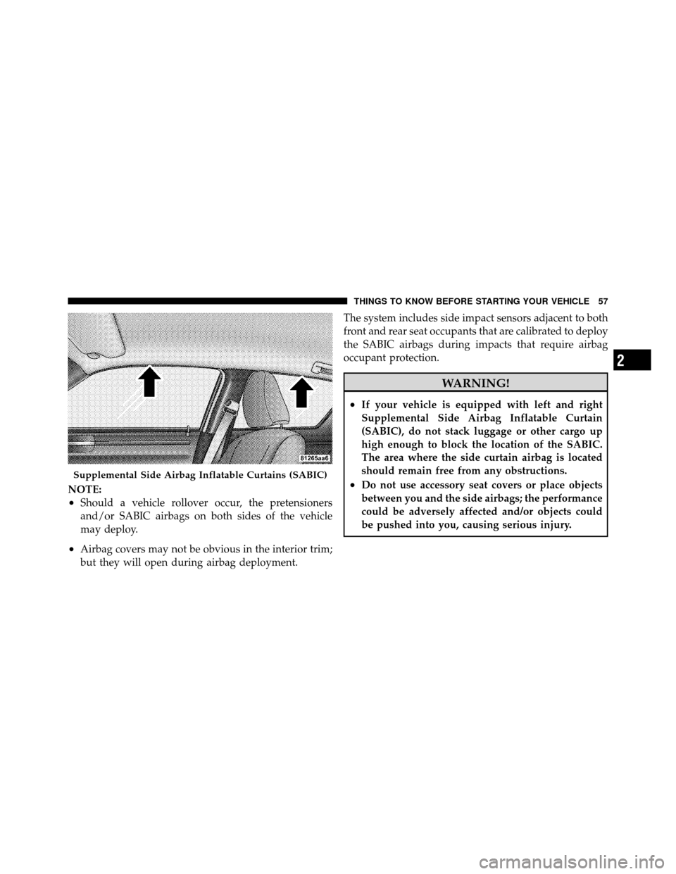 CHRYSLER 300 SRT 2010 1.G Owners Manual NOTE:
•Should a vehicle rollover occur, the pretensioners
and/or SABIC airbags on both sides of the vehicle
may deploy.
•Airbag covers may not be obvious in the interior trim;
but they will open d
