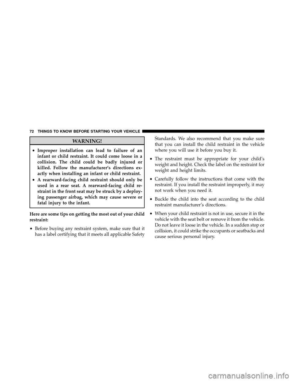 CHRYSLER 300 SRT 2010 1.G Owners Manual WARNING!
•Improper installation can lead to failure of an
infant or child restraint. It could come loose in a
collision. The child could be badly injured or
killed. Follow the manufacturer’s direc