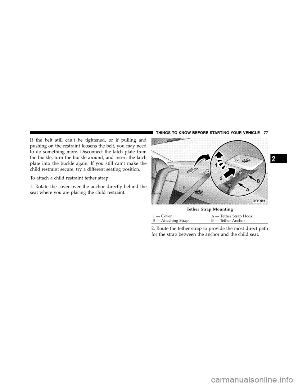 CHRYSLER 300 SRT 2010 1.G Owners Manual If the belt still can’t be tightened, or if pulling and
pushing on the restraint loosens the belt, you may need
to do something more. Disconnect the latch plate from
the buckle, turn the buckle arou