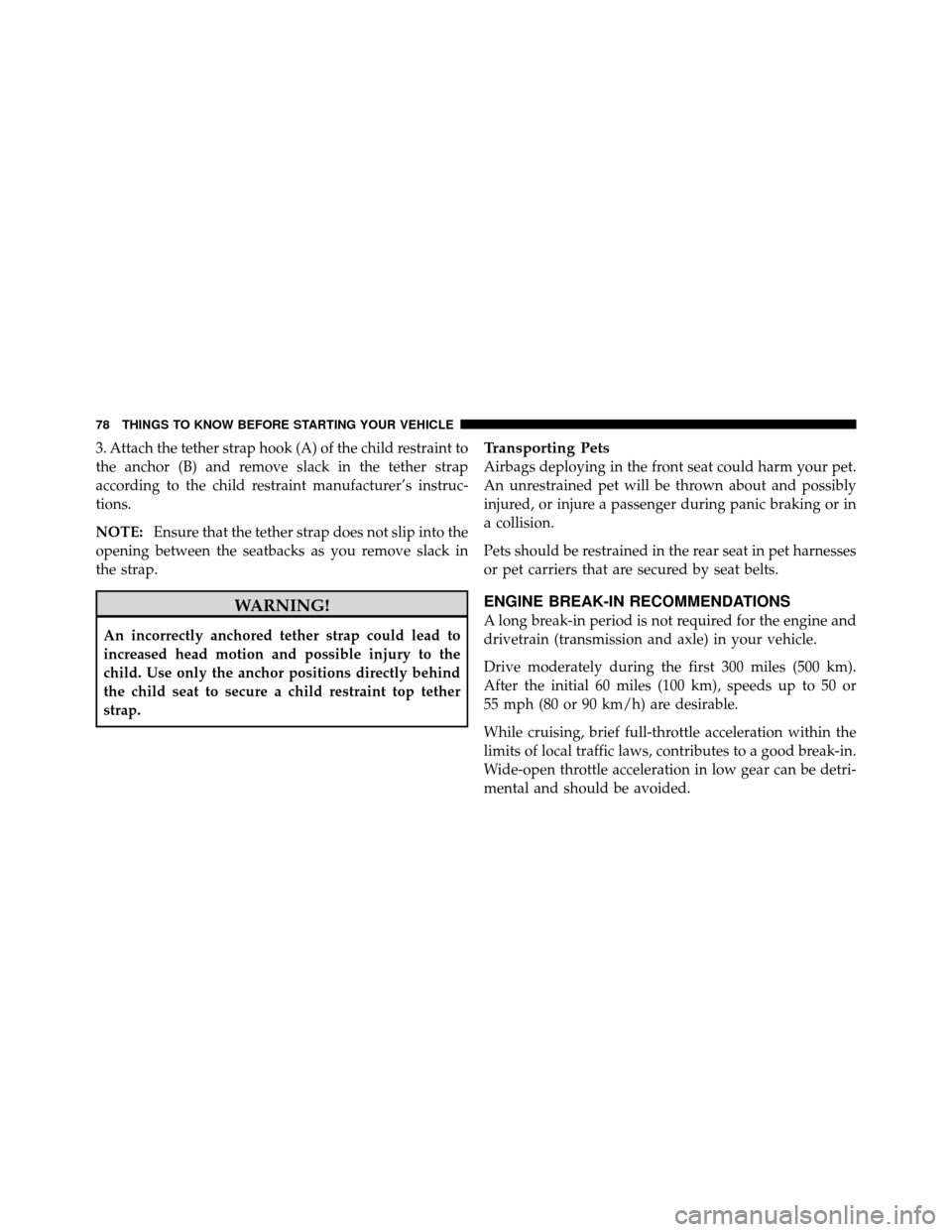 CHRYSLER 300 SRT 2010 1.G Owners Manual 3. Attach the tether strap hook (A) of the child restraint to
the anchor (B) and remove slack in the tether strap
according to the child restraint manufacturer’s instruc-
tions.
NOTE:Ensure that the CHRYSLER 300 SRT 2010 1.G Owners Manual 3. Attach the tether strap hook (A) of the child restraint to
the anchor (B) and remove slack in the tether strap
according to the child restraint manufacturer’s instruc-
tions.
NOTE:Ensure that the