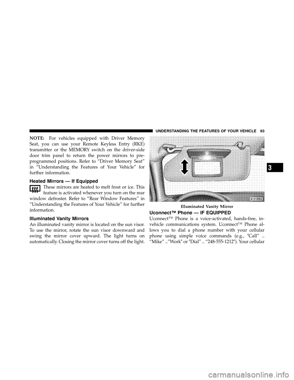 CHRYSLER 300 SRT 2010 1.G Owners Manual NOTE:For vehicles equipped with Driver Memory
Seat, you can use your Remote Keyless Entry (RKE)
transmitter or the MEMORY switch on the driver-side
door trim panel to return the power mirrors to pre-
CHRYSLER 300 SRT 2010 1.G Owners Manual NOTE:For vehicles equipped with Driver Memory
Seat, you can use your Remote Keyless Entry (RKE)
transmitter or the MEMORY switch on the driver-side
door trim panel to return the power mirrors to pre-