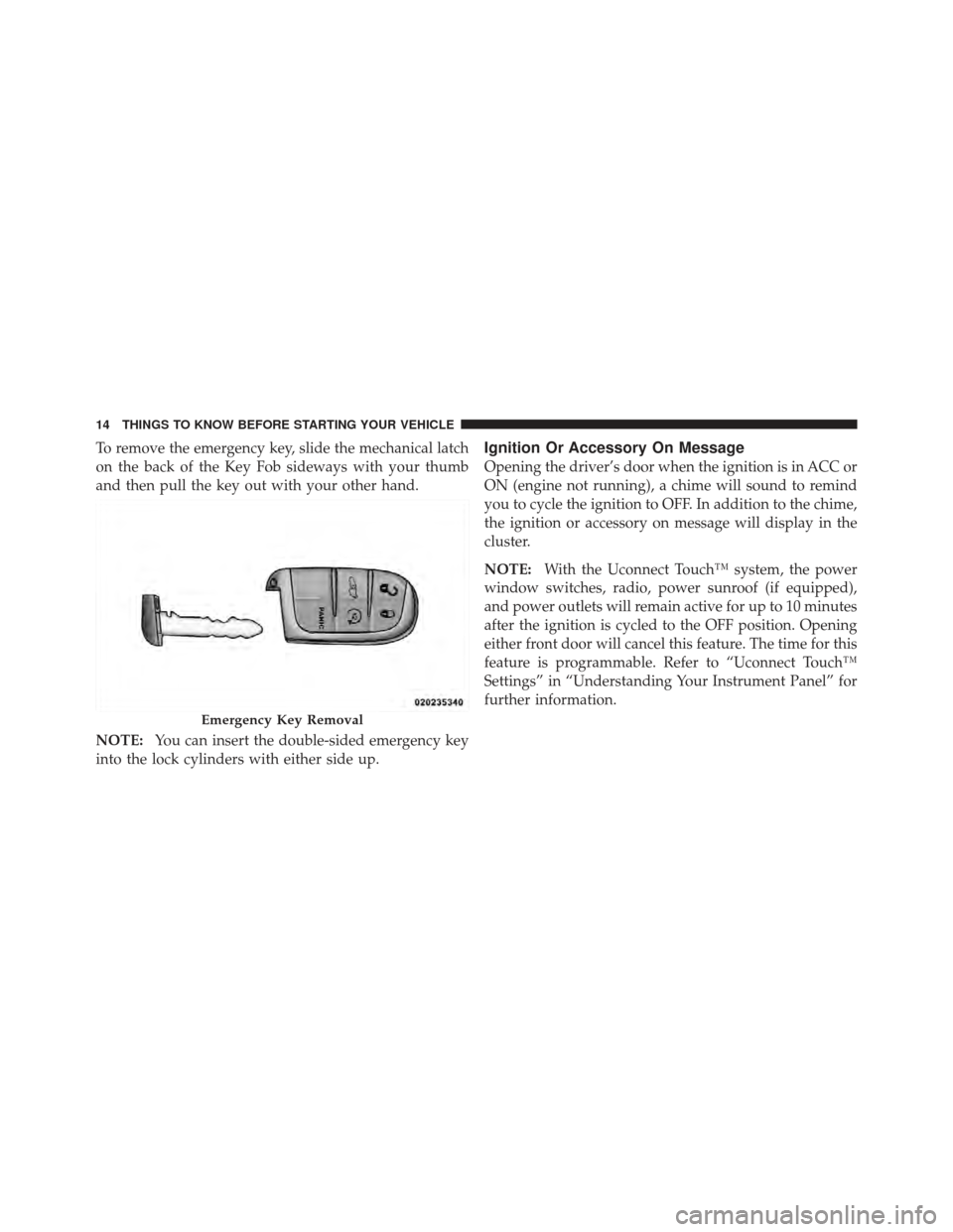 CHRYSLER 300 SRT 2012 2.G Owners Manual To remove the emergency key, slide the mechanical latch
on the back of the Key Fob sideways with your thumb
and then pull the key out with your other hand.
NOTE:You can insert the double-sided emergen CHRYSLER 300 SRT 2012 2.G Owners Manual To remove the emergency key, slide the mechanical latch
on the back of the Key Fob sideways with your thumb
and then pull the key out with your other hand.
NOTE:You can insert the double-sided emergen