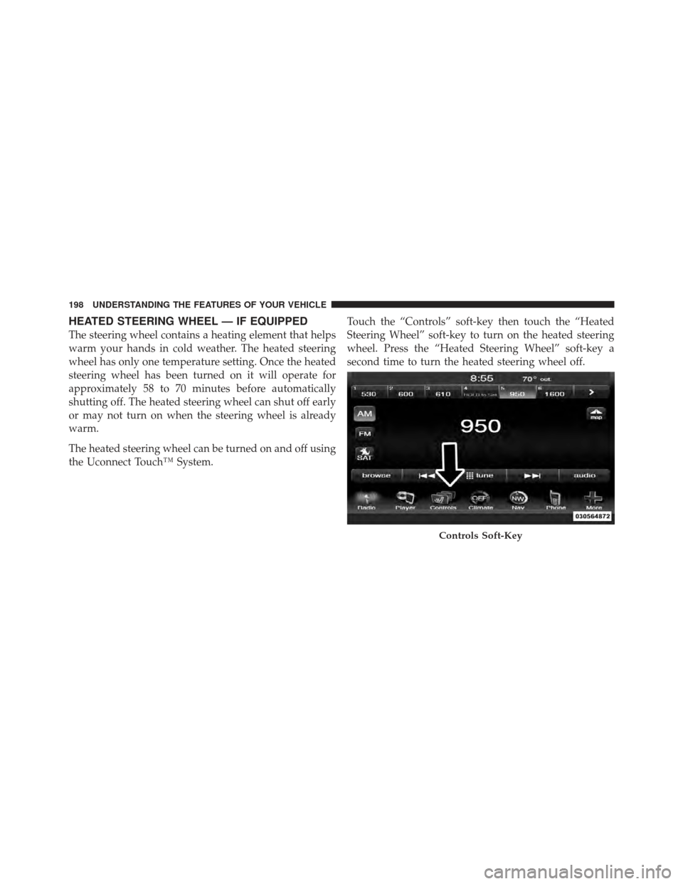 CHRYSLER 300 SRT 2012 2.G Owners Manual HEATED STEERING WHEEL — IF EQUIPPED
The steering wheel contains a heating element that helps
warm your hands in cold weather. The heated steering
wheel has only one temperature setting. Once the hea