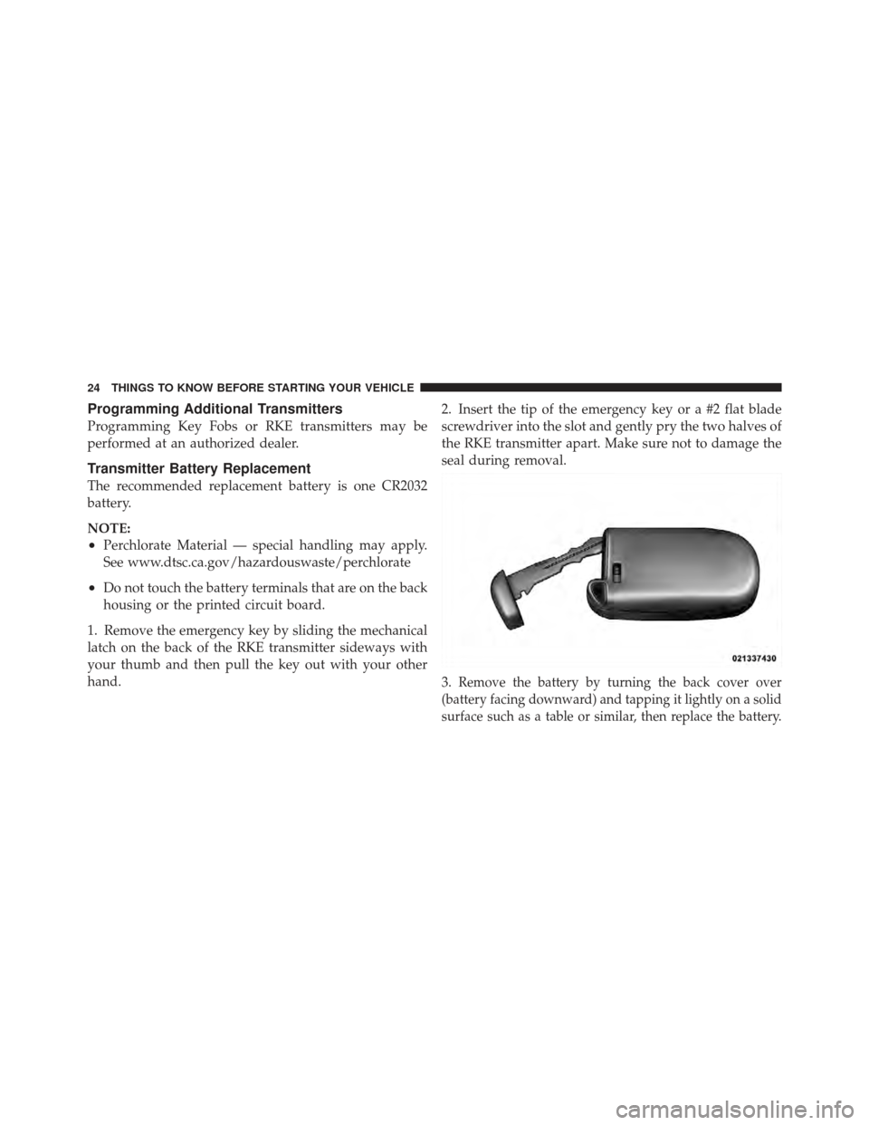 CHRYSLER 300 SRT 2012 2.G Owners Manual Programming Additional Transmitters
Programming Key Fobs or RKE transmitters may be
performed at an authorized dealer.
Transmitter Battery Replacement
The recommended replacement battery is one CR2032 CHRYSLER 300 SRT 2012 2.G Owners Manual Programming Additional Transmitters
Programming Key Fobs or RKE transmitters may be
performed at an authorized dealer.
Transmitter Battery Replacement
The recommended replacement battery is one CR2032