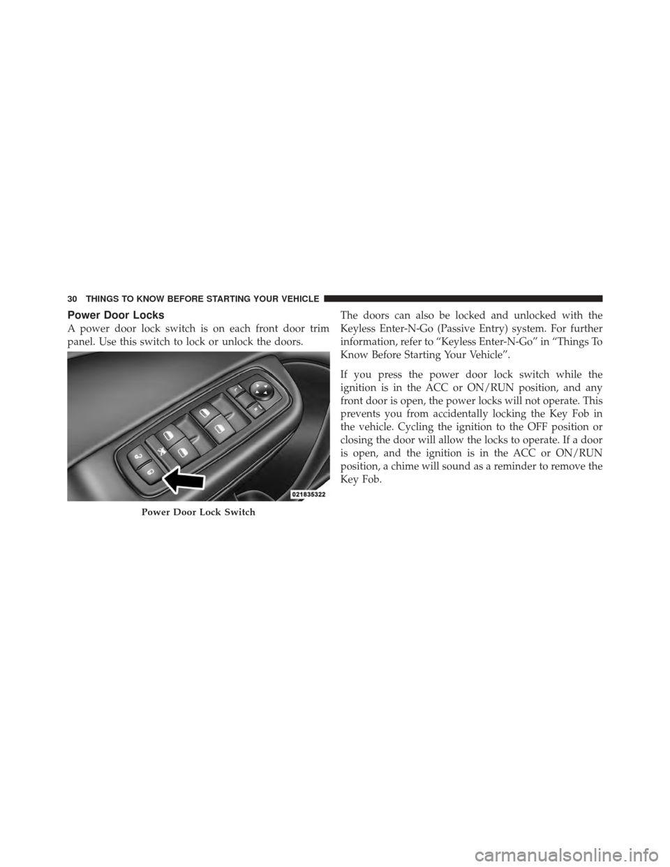 CHRYSLER 300 SRT 2012 2.G Owners Manual Power Door Locks
A power door lock switch is on each front door trim
panel. Use this switch to lock or unlock the doors.The doors can also be locked and unlocked with the
Keyless Enter-N-Go (Passive E