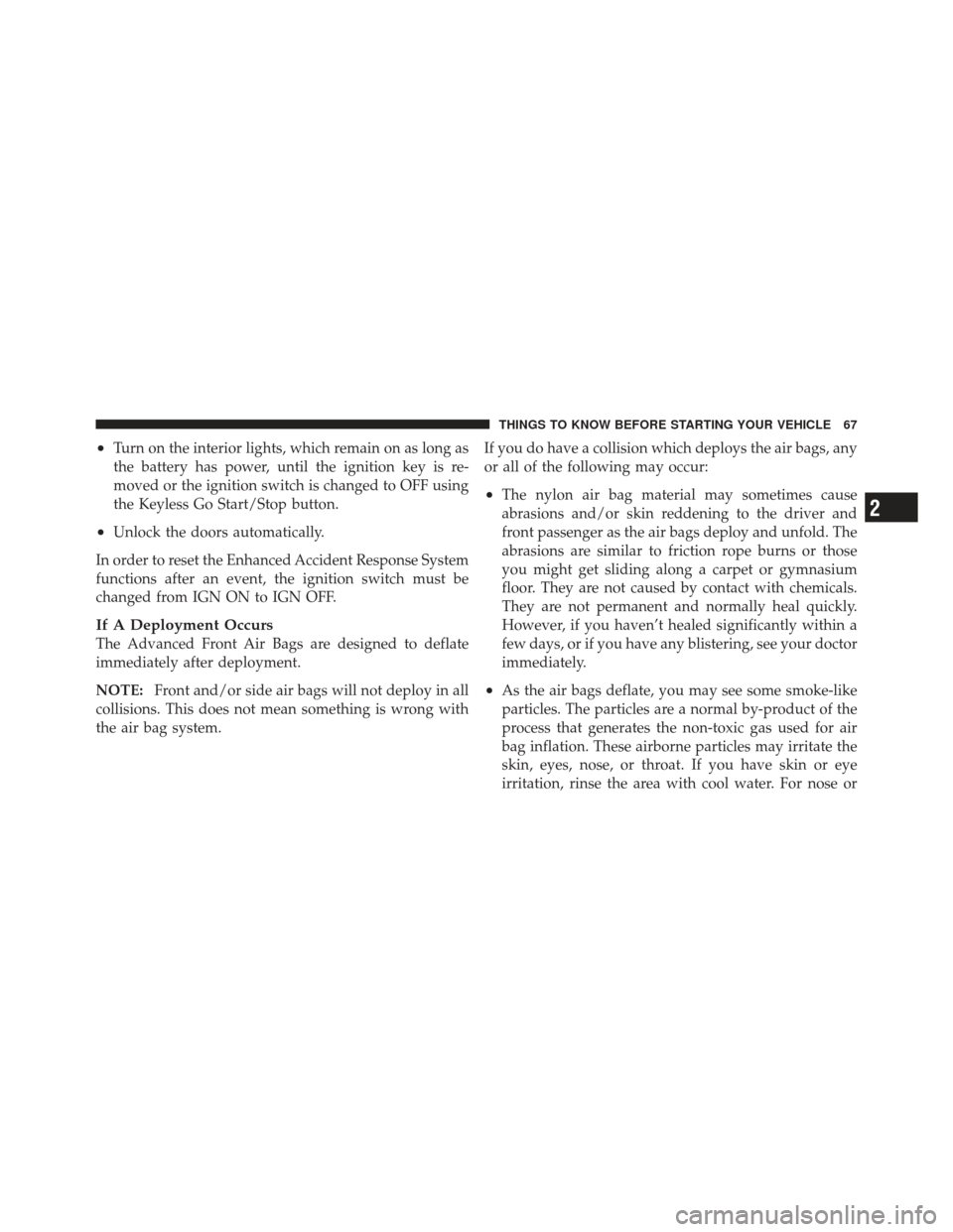CHRYSLER 300 SRT 2012 2.G Owners Manual •Turn on the interior lights, which remain on as long as
the battery has power, until the ignition key is re-
moved or the ignition switch is changed to OFF using
the Keyless Go Start/Stop button.
