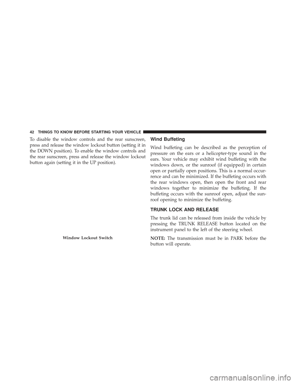 CHRYSLER 300 SRT 2013 2.G Owners Manual To disable the window controls and the rear sunscreen,
press and release the window lockout button (setting it in
the DOWN position). To enable the window controls and
the rear sunscreen, press and re