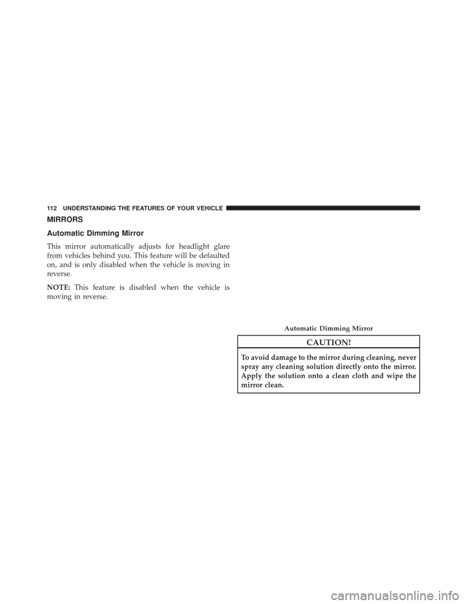 CHRYSLER 300 SRT 2014 2.G Owners Manual MIRRORS
Automatic Dimming Mirror
This mirror automatically adjusts for headlight glare
from vehicles behind you. This feature will be defaulted
on, and is only disabled when the vehicle is moving in
r