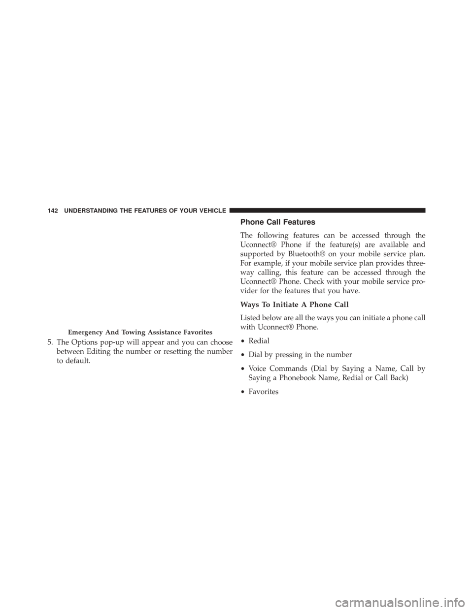 CHRYSLER 300 SRT 2014 2.G Owners Manual 5. The Options pop-up will appear and you can choosebetween Editing the number or resetting the number
to default.
Phone Call Features
The following features can be accessed through the
Uconnect® Pho