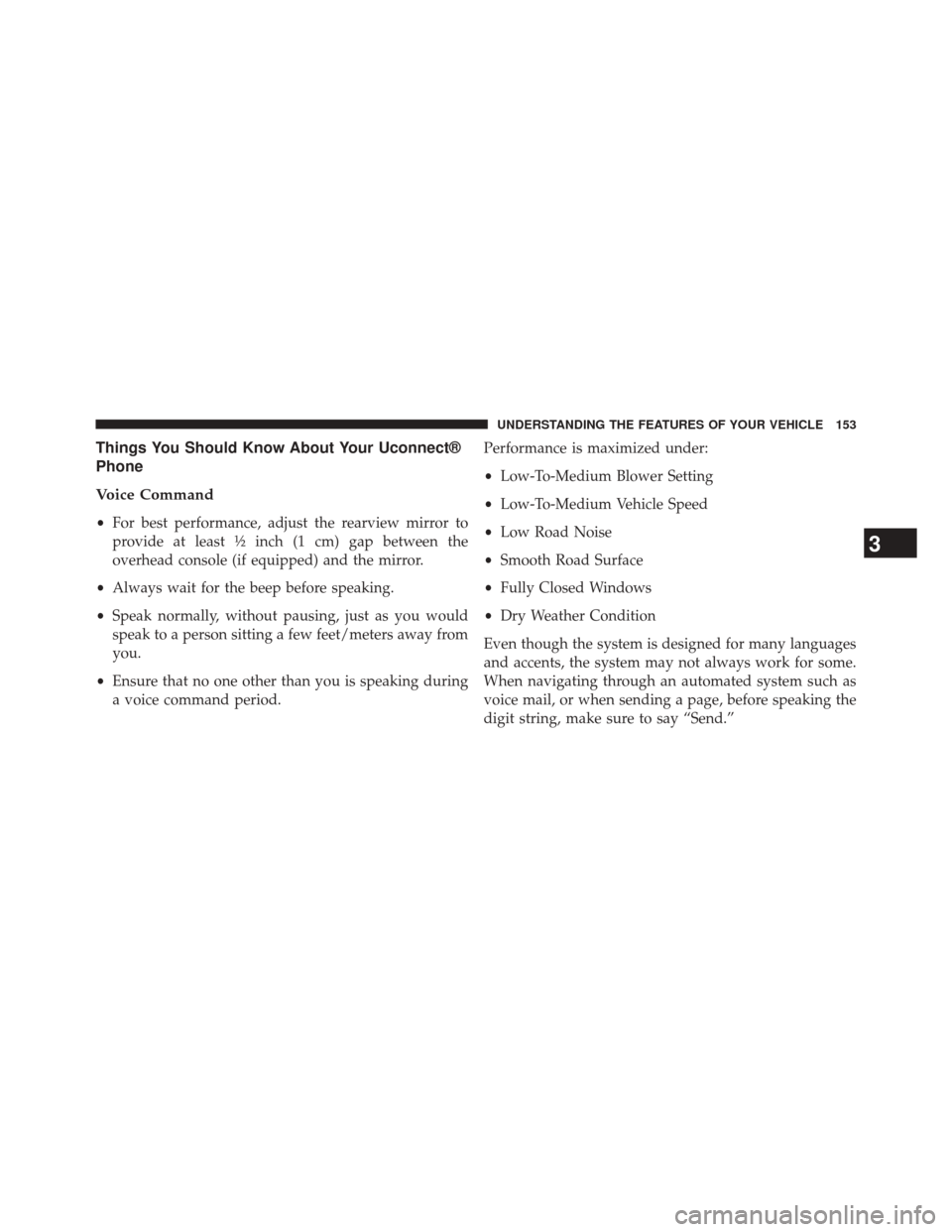 CHRYSLER 300 SRT 2014 2.G Owners Manual Things You Should Know About Your Uconnect®
Phone
Voice Command
•For best performance, adjust the rearview mirror to
provide at least ½ inch (1 cm) gap between the
overhead console (if equipped) a