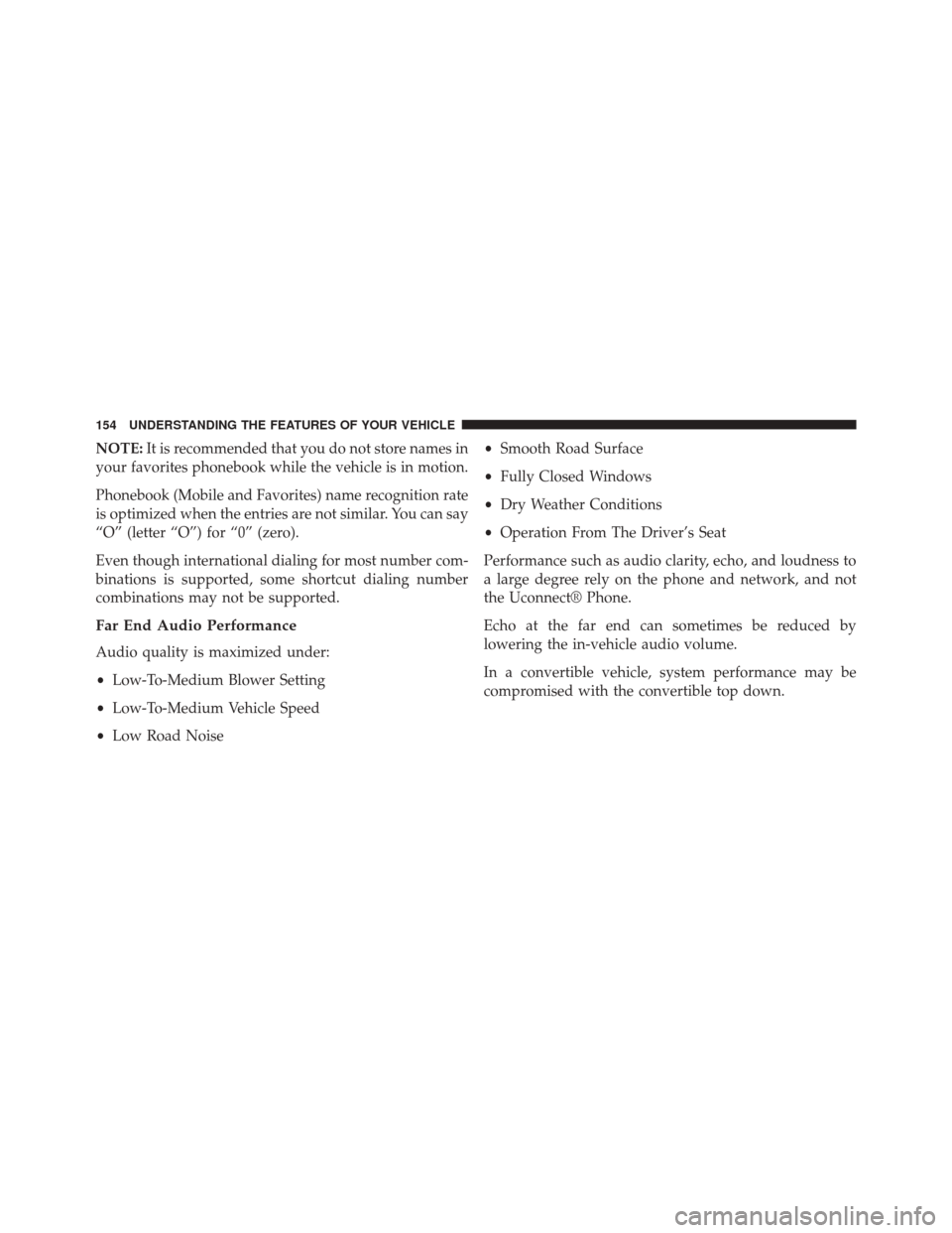 CHRYSLER 300 SRT 2014 2.G Owners Manual NOTE:It is recommended that you do not store names in
your favorites phonebook while the vehicle is in motion.
Phonebook (Mobile and Favorites) name recognition rate
is optimized when the entries are 