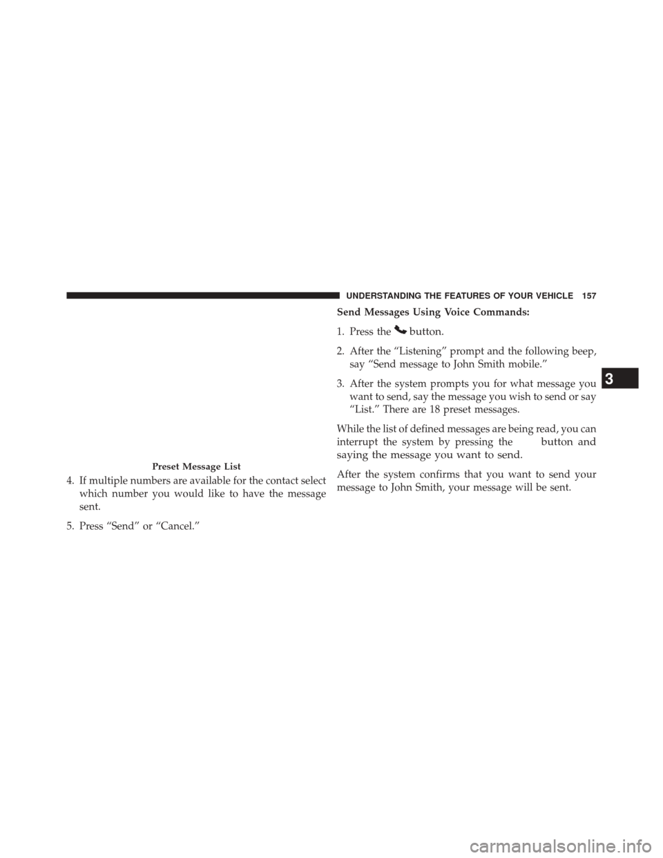 CHRYSLER 300 SRT 2014 2.G Owners Manual 4. If multiple numbers are available for the contact selectwhich number you would like to have the message
sent.
5. Press “Send” or “Cancel.” Send Messages Using Voice Commands:
1. Press the
b