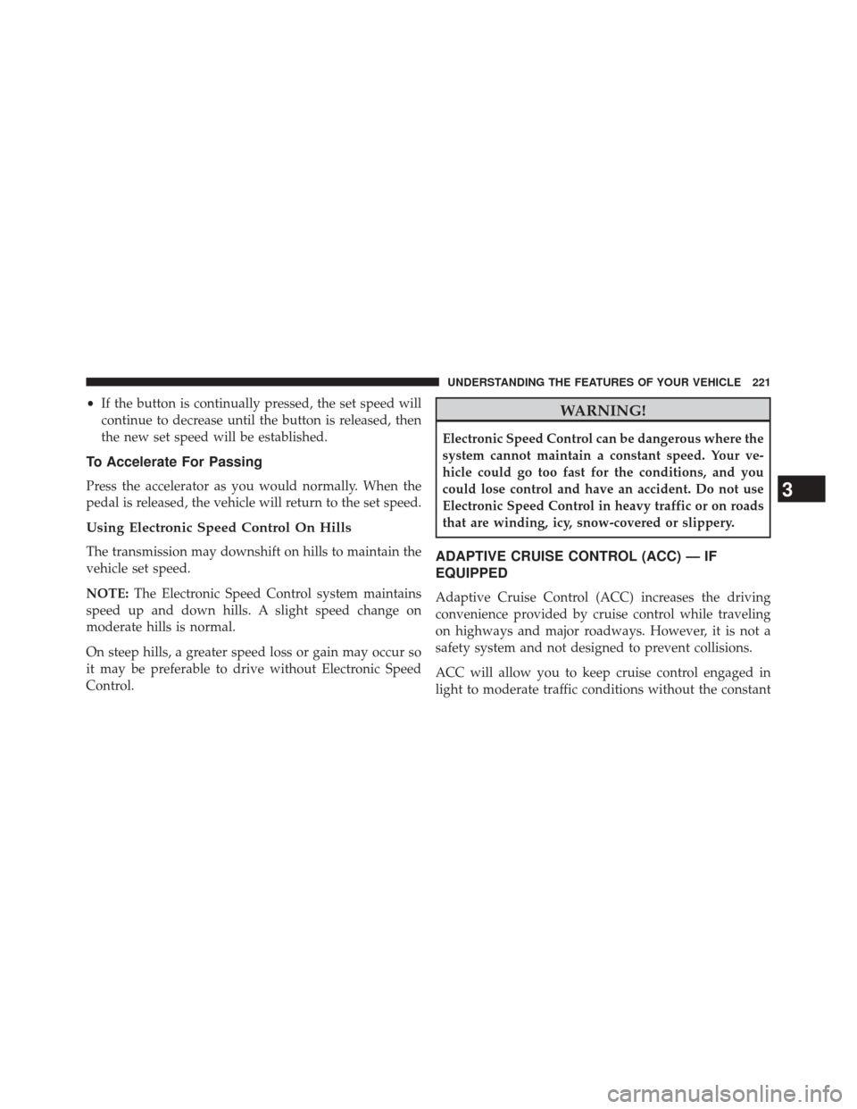 CHRYSLER 300 SRT 2014 2.G Owners Manual •If the button is continually pressed, the set speed will
continue to decrease until the button is released, then
the new set speed will be established.
To Accelerate For Passing
Press the accelerat