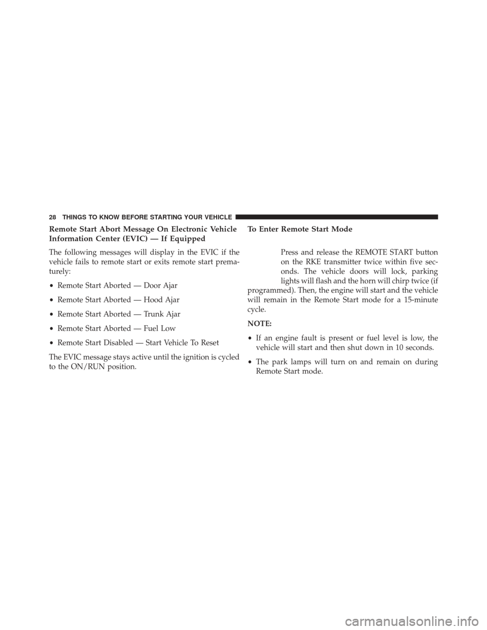 CHRYSLER 300 SRT 2014 2.G Owners Manual Remote Start Abort Message On Electronic Vehicle
Information Center (EVIC) — If Equipped
The following messages will display in the EVIC if the
vehicle fails to remote start or exits remote start pr