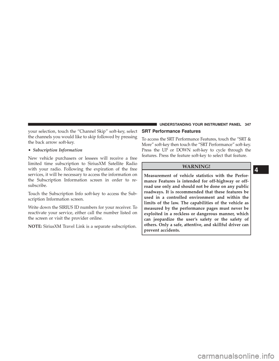 CHRYSLER 300 SRT 2014 2.G Owners Manual your selection, touch the “Channel Skip” soft-key, select
the channels you would like to skip followed by pressing
the back arrow soft-key.
•Subscription Information
New vehicle purchasers or le