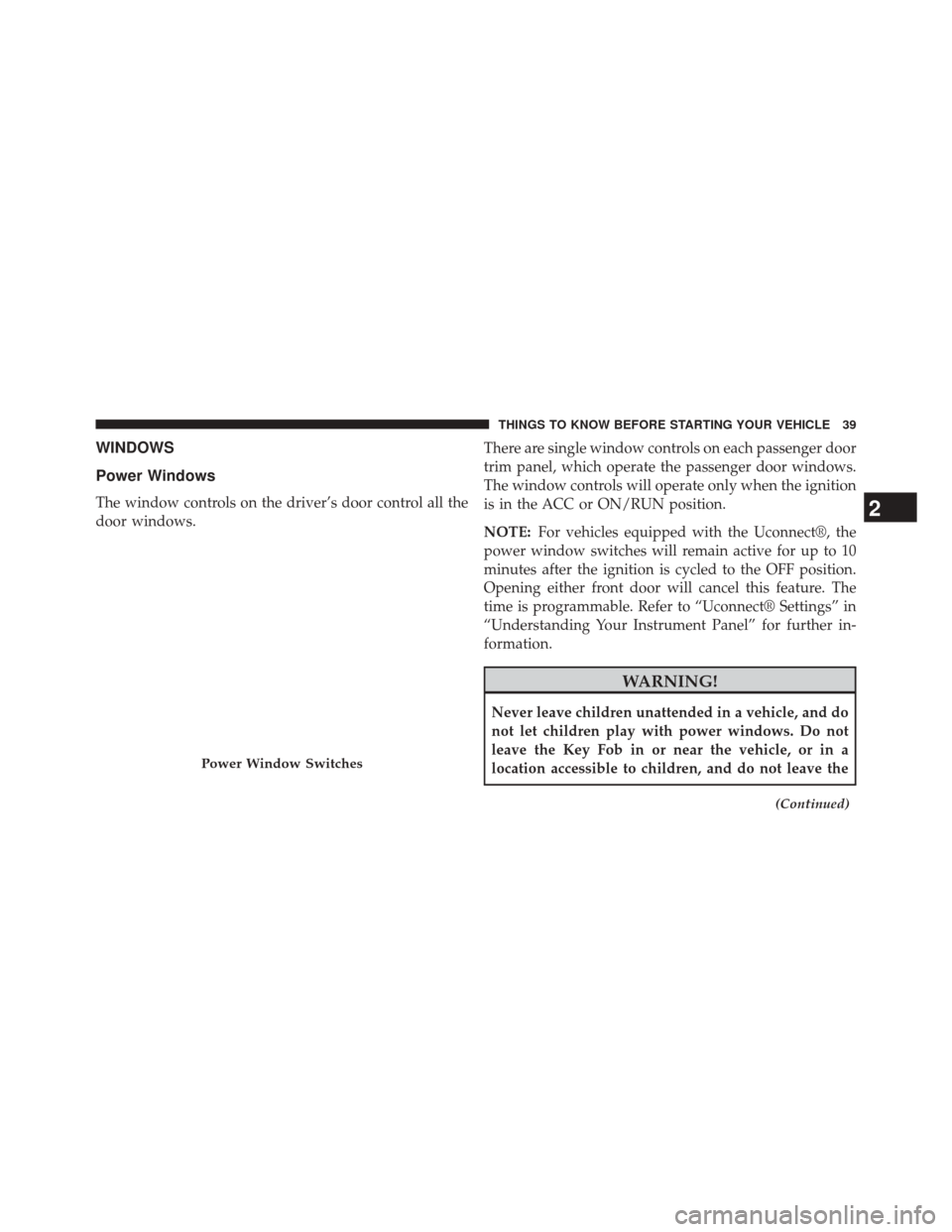 CHRYSLER 300 SRT 2014 2.G Owners Manual WINDOWS
Power Windows
The window controls on the driver’s door control all the
door windows.There are single window controls on each passenger door
trim panel, which operate the passenger door windo