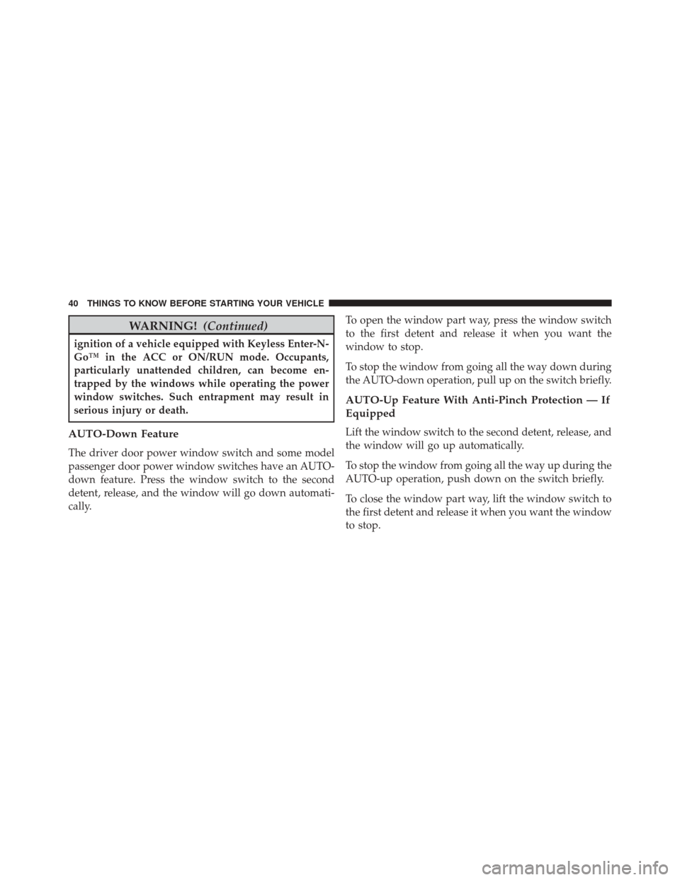 CHRYSLER 300 SRT 2014 2.G Owners Manual WARNING!(Continued)
ignition of a vehicle equipped with Keyless Enter-N-
Go™ in the ACC or ON/RUN mode. Occupants,
particularly unattended children, can become en-
trapped by the windows while opera
