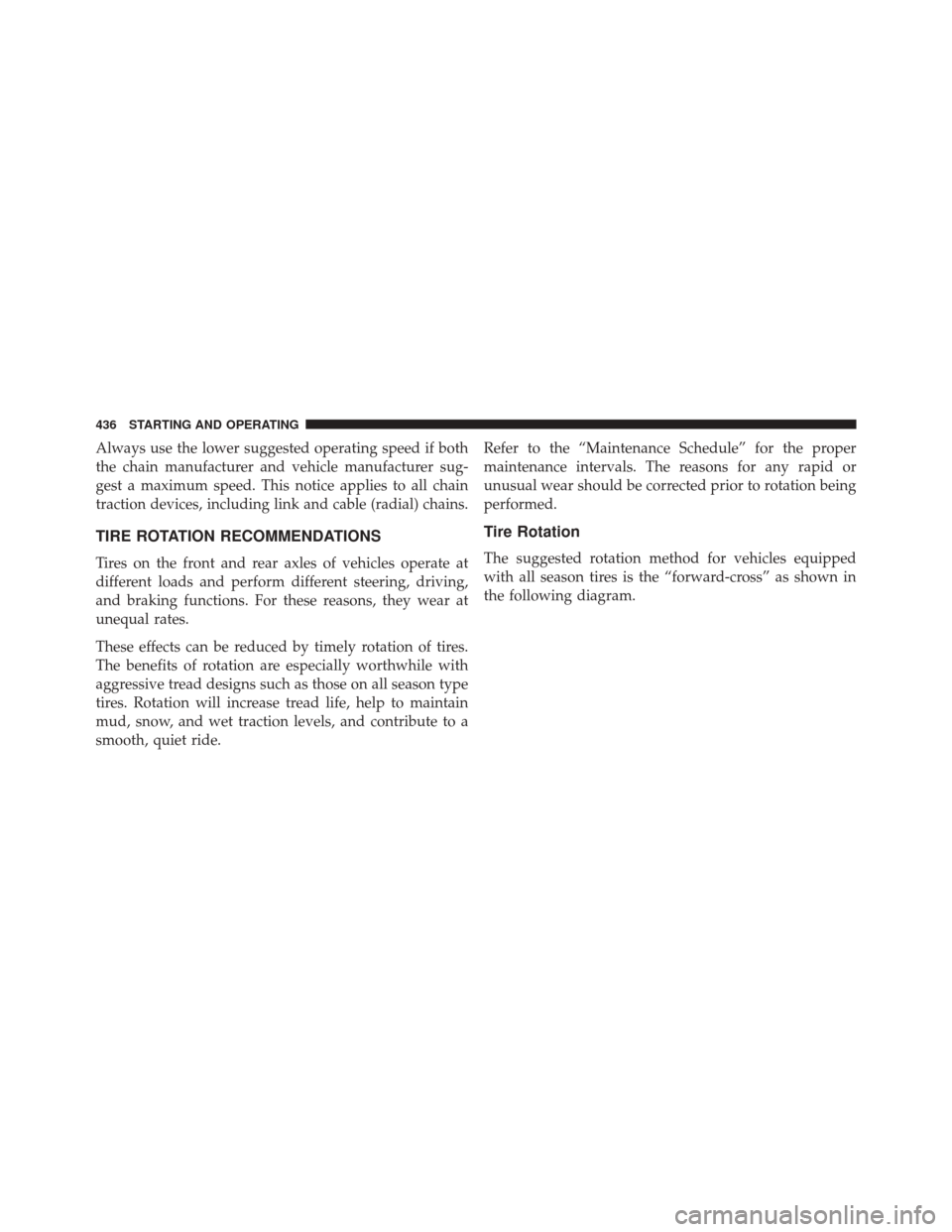 CHRYSLER 300 SRT 2014 2.G Owners Manual Always use the lower suggested operating speed if both
the chain manufacturer and vehicle manufacturer sug-
gest a maximum speed. This notice applies to all chain
traction devices, including link and 