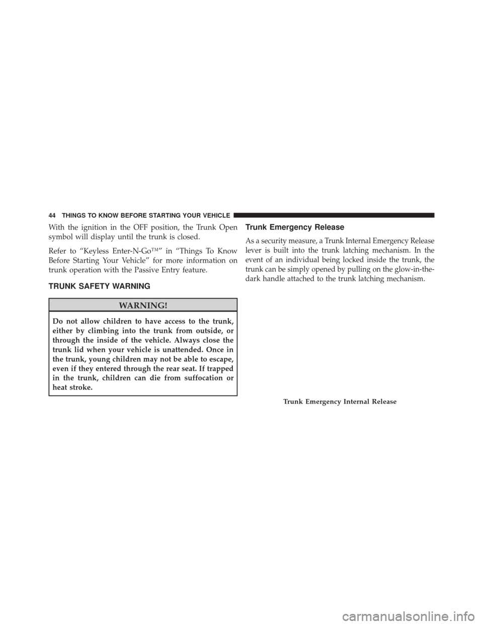 CHRYSLER 300 SRT 2014 2.G Owners Manual With the ignition in the OFF position, the Trunk Open
symbol will display until the trunk is closed.
Refer to “Keyless Enter-N-Go™” in “Things To Know
Before Starting Your Vehicle” for more 