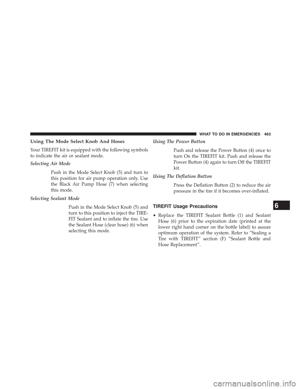 CHRYSLER 300 SRT 2014 2.G Owners Manual Using The Mode Select Knob And Hoses
Your TIREFIT kit is equipped with the following symbols
to indicate the air or sealant mode.
Selecting Air ModePush in the Mode Select Knob (5) and turn to
this po