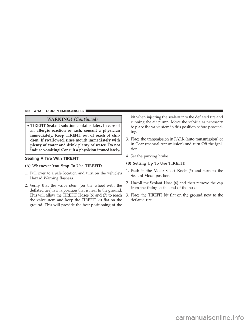 CHRYSLER 300 SRT 2014 2.G Owners Manual WARNING!(Continued)
•TIREFIT Sealant solution contains latex. In case of
an allergic reaction or rash, consult a physician
immediately. Keep TIREFIT out of reach of chil-
dren. If swallowed, rinse m
