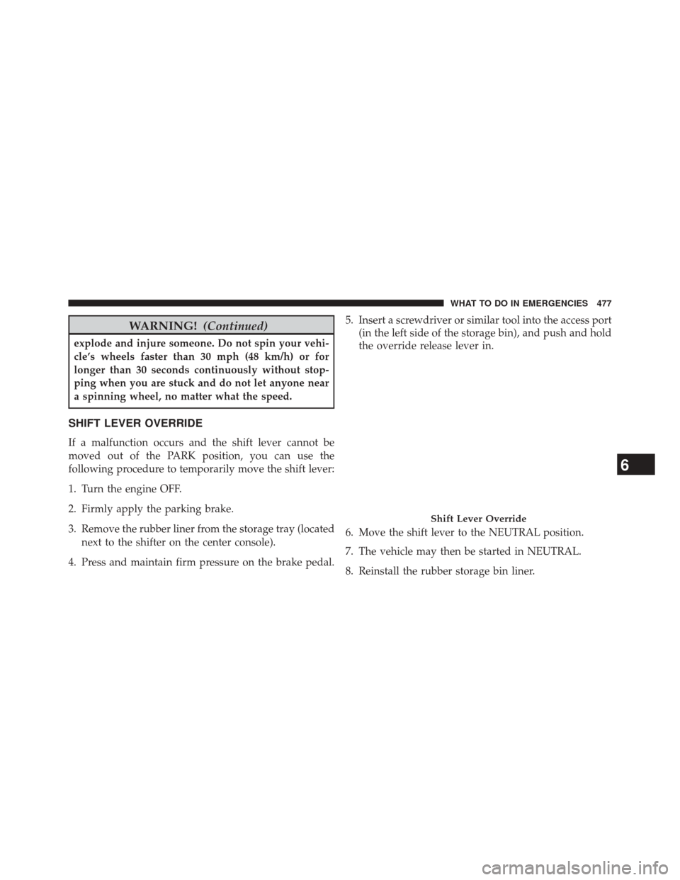CHRYSLER 300 SRT 2014 2.G Owners Manual WARNING!(Continued)
explode and injure someone. Do not spin your vehi-
cle’s wheels faster than 30 mph (48 km/h) or for
longer than 30 seconds continuously without stop-
ping when you are stuck and 