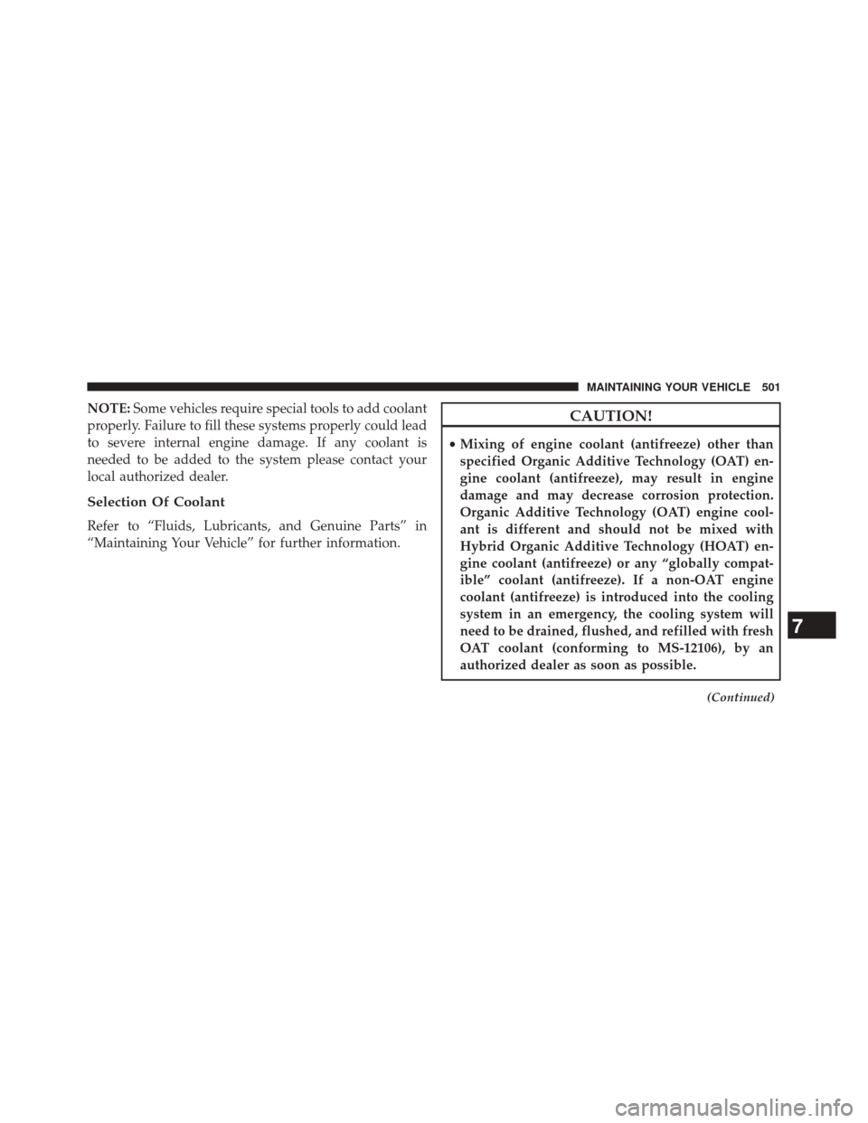 CHRYSLER 300 SRT 2014 2.G Owners Manual NOTE:Some vehicles require special tools to add coolant
properly. Failure to fill these systems properly could lead
to severe internal engine damage. If any coolant is
needed to be added to the system