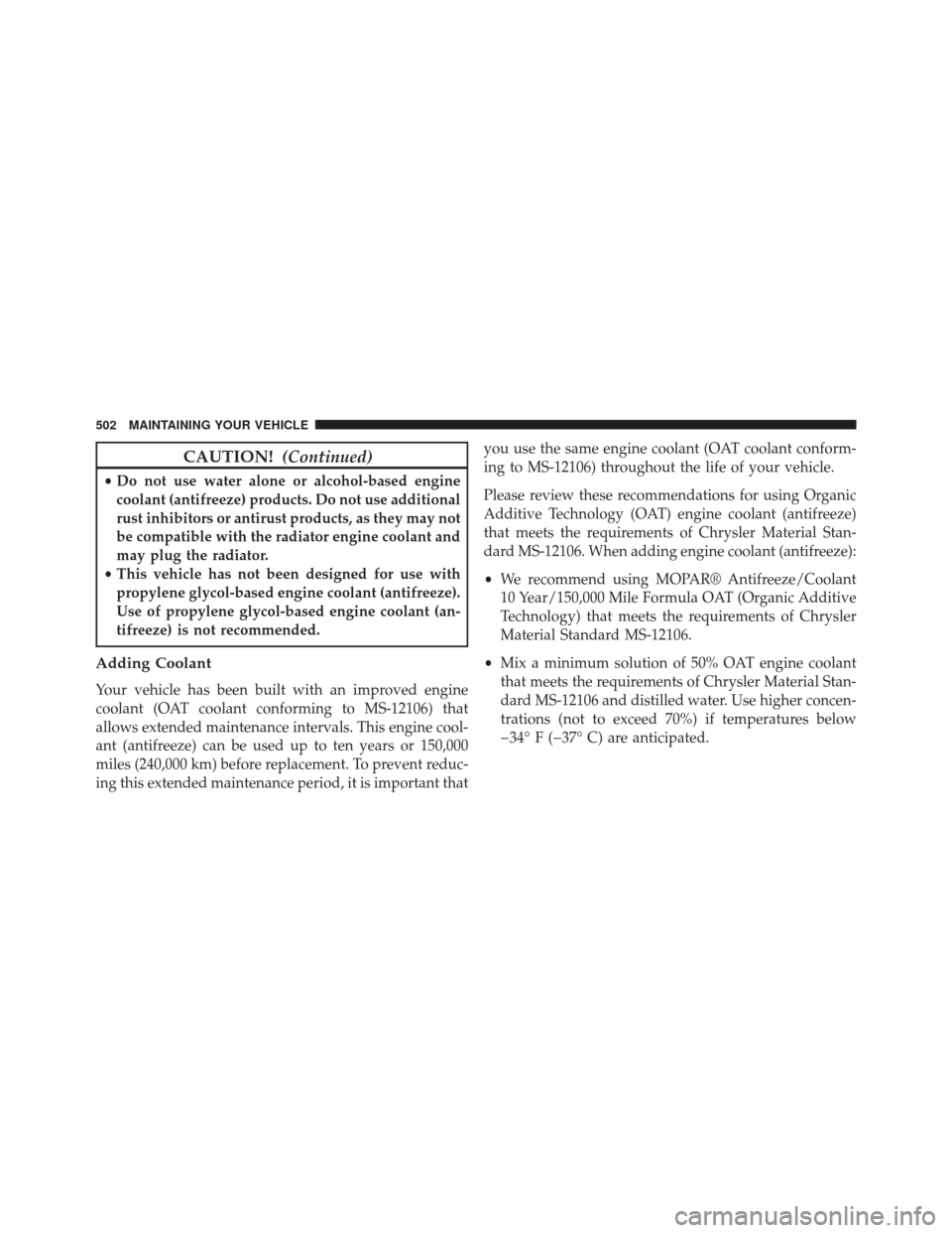 CHRYSLER 300 SRT 2014 2.G Owners Manual CAUTION!(Continued)
•Do not use water alone or alcohol-based engine
coolant (antifreeze) products. Do not use additional
rust inhibitors or antirust products, as they may not
be compatible with the 