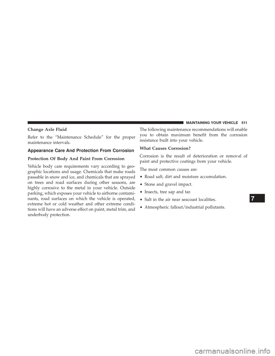 CHRYSLER 300 SRT 2014 2.G Owners Manual Change Axle Fluid
Refer to the “Maintenance Schedule” for the proper
maintenance intervals.
Appearance Care And Protection From Corrosion
Protection Of Body And Paint From Corrosion
Vehicle body c