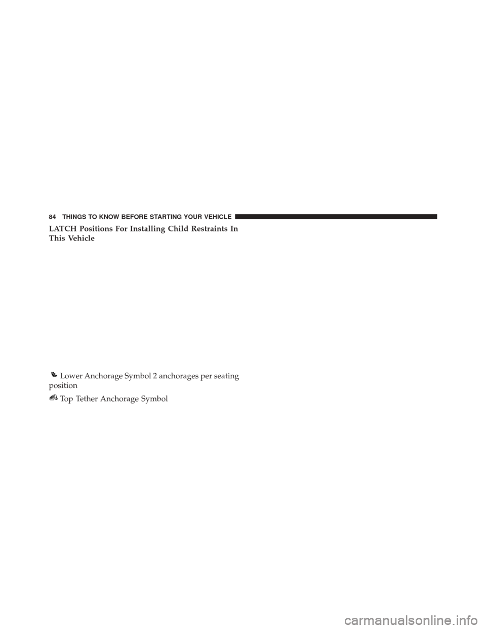 CHRYSLER 300 SRT 2014 2.G Owners Manual LATCH Positions For Installing Child Restraints In
This Vehicle
Lower Anchorage Symbol 2 anchorages per seating
position
Top Tether Anchorage Symbol
84 THINGS TO KNOW BEFORE STARTING YOUR VEHICLE 